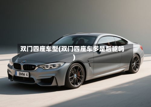 双门四座车型(双门四座车多是后驱吗)-第2张图片