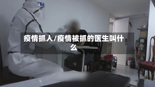 疫情抓人/疫情被抓的医生叫什么