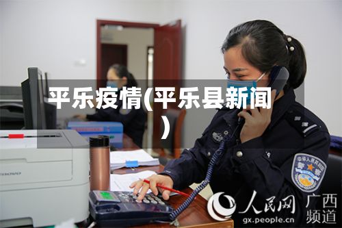 平乐疫情(平乐县新闻)