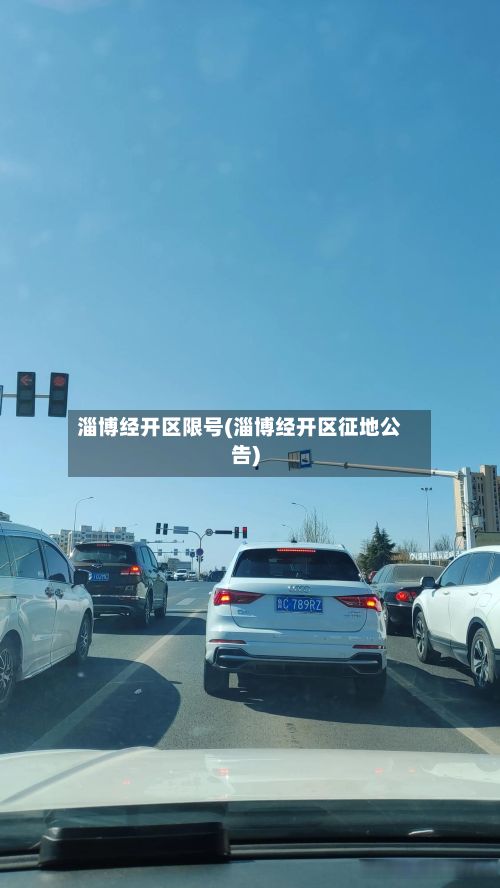 淄博经开区限号(淄博经开区征地公告)