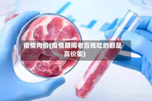 疫情肉价(疫情期间老百姓吃的都是高价菜)-第2张图片