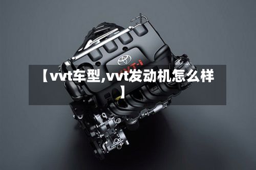 【vvt车型,vvt发动机怎么样】-第3张图片
