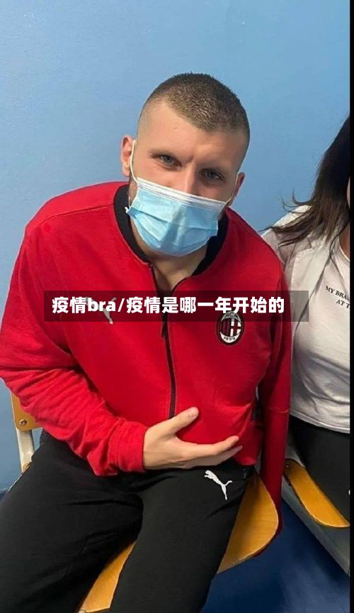 疫情bra/疫情是哪一年开始的-第2张图片
