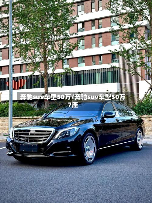 奔驰suv车型50万/奔驰suv车型50万7座