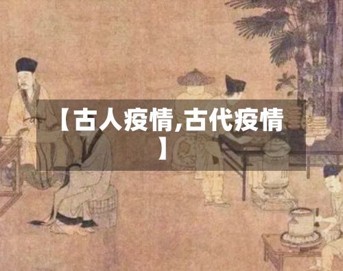【古人疫情,古代疫情】