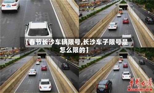 【春节长沙车辆限号,长沙车子限号是怎么限的】