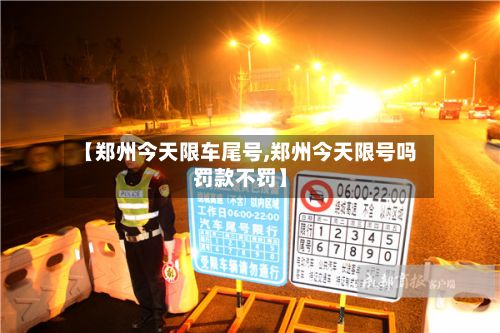 【郑州今天限车尾号,郑州今天限号吗罚款不罚】-第3张图片