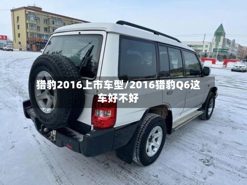 猎豹2016上市车型/2016猎豹Q6这车好不好-第3张图片
