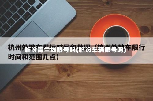 临汾青兰线限号吗(临汾车辆限号吗)-第3张图片