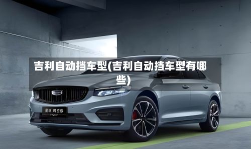 吉利自动挡车型(吉利自动挡车型有哪些)