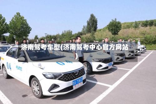 济南驾考车型(济南驾考中心官方网站)