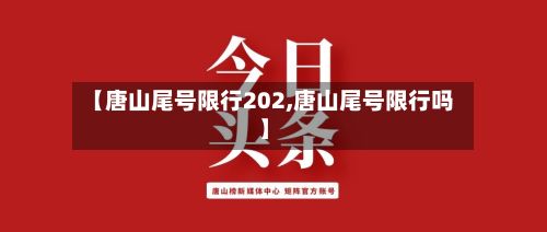【唐山尾号限行202,唐山尾号限行吗】-第3张图片
