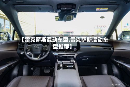 【雷克萨斯混动车型,雷克萨斯混动车型推荐】-第3张图片