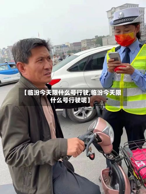 【临汾今天限什么号行驶,临汾今天限什么号行驶呢】-第2张图片