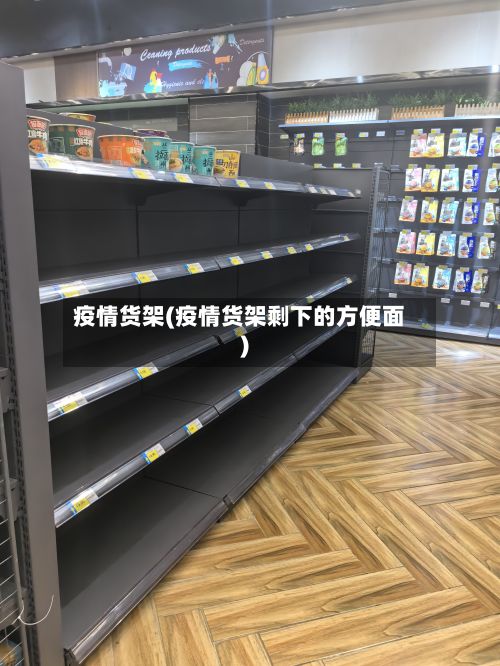 疫情货架(疫情货架剩下的方便面)