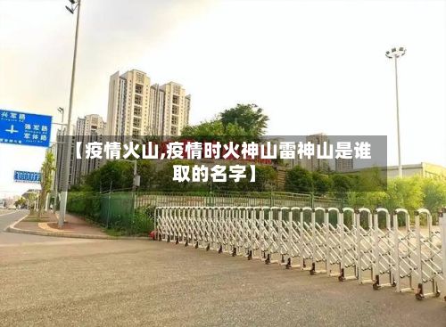 【疫情火山,疫情时火神山雷神山是谁取的名字】
