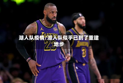 湖人队疫情/湖人队似乎已到了重建地步-第2张图片