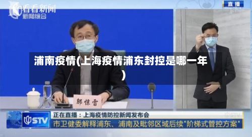 浦南疫情(上海疫情浦东封控是哪一年)