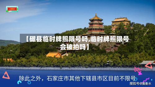 【磁县临时牌照限号吗,临时牌照限号会被拍吗】-第2张图片